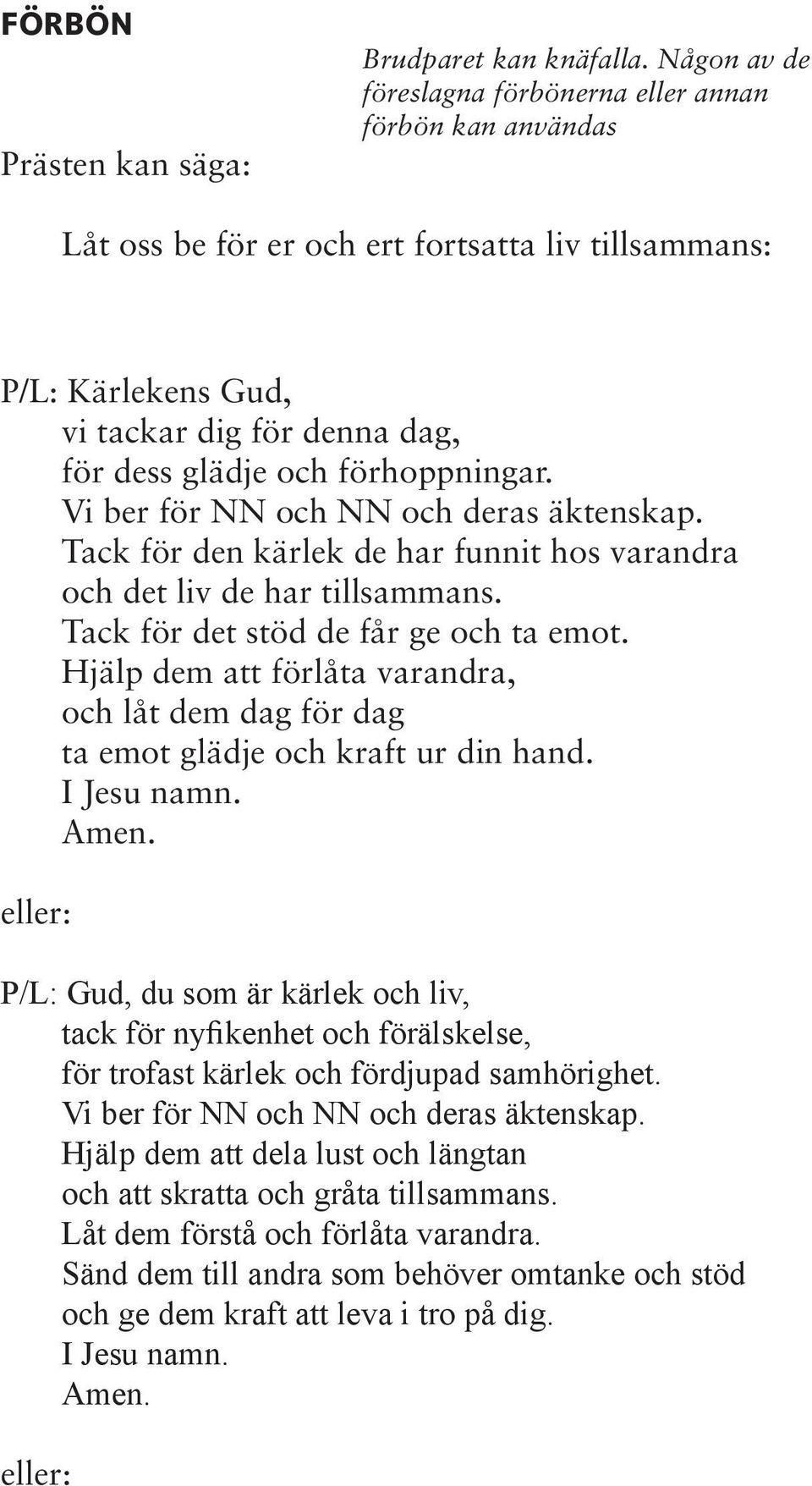 förhoppningar. Vi ber för NN och NN och deras äktenskap. Tack för den kärlek de har funnit hos varandra och det liv de har tillsammans. Tack för det stöd de får ge och ta emot.