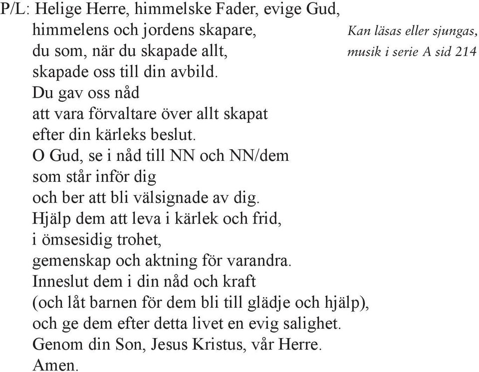 O Gud, se i nåd till NN och NN/dem som står inför dig och ber att bli välsignade av dig.