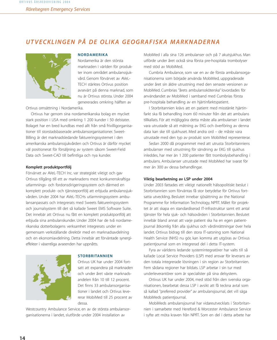 Ortivus har genom sina nordamerikanska bolag en mycket stark position i USA med omkring 1 200 kunder i 50 delstater.