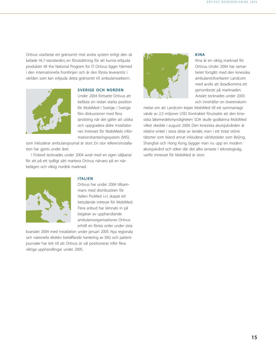 SVERIGE OCH NORDEN Under 2004 fortsatte Ortivus att befästa sin redan starka position för MobiMed i Sverige.