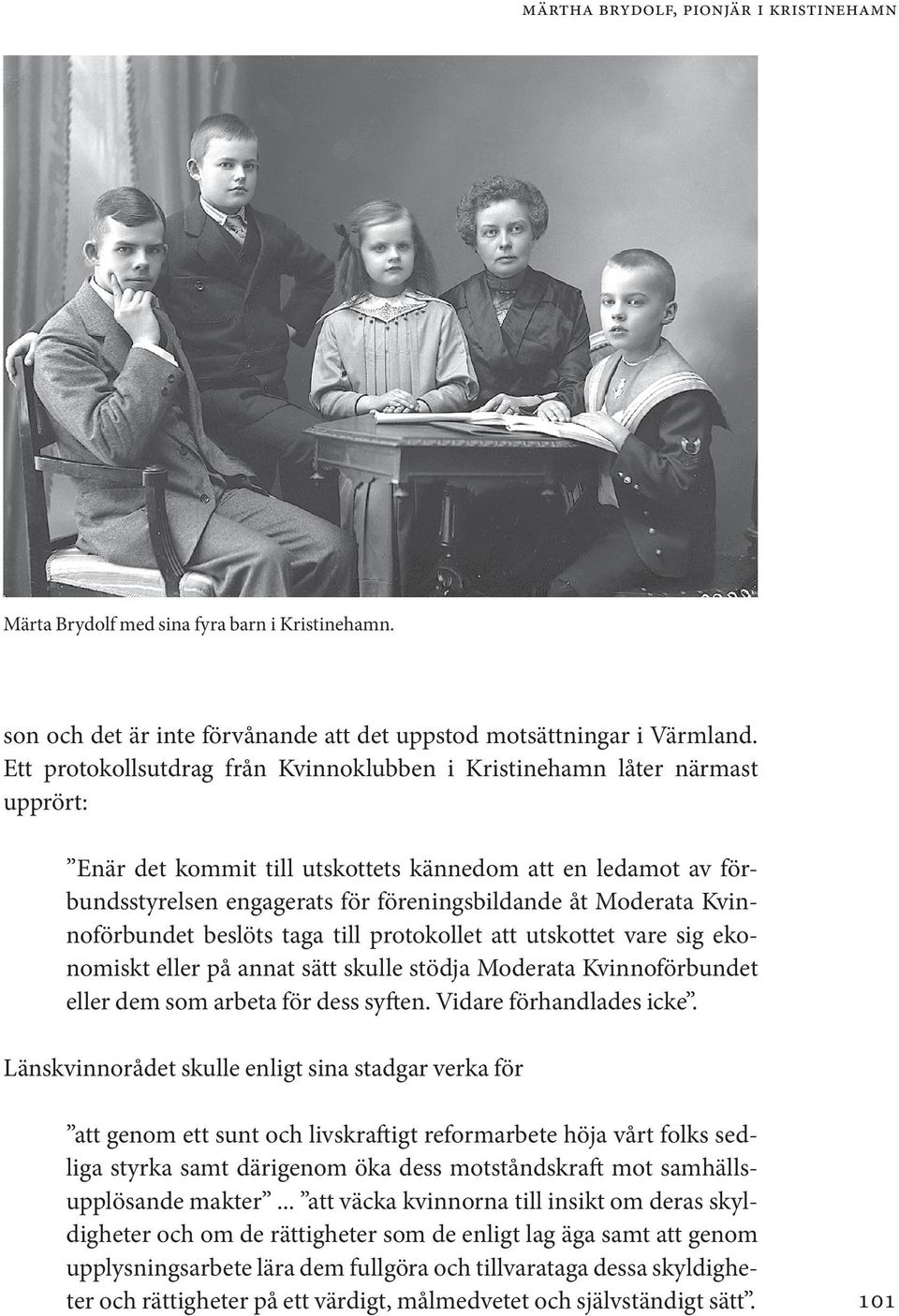 Kvinnoförbundet beslöts taga till protokollet att utskottet vare sig ekonomiskt eller på annat sätt skulle stödja Moderata Kvinnoförbundet eller dem som arbeta för dess syften.