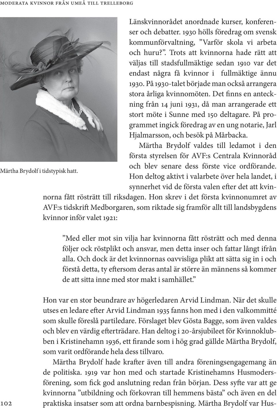 . Trots att kvinnorna hade rätt att väljas till stadsfullmäktige sedan 1910 var det endast några få kvinnor i fullmäktige ännu 1930.