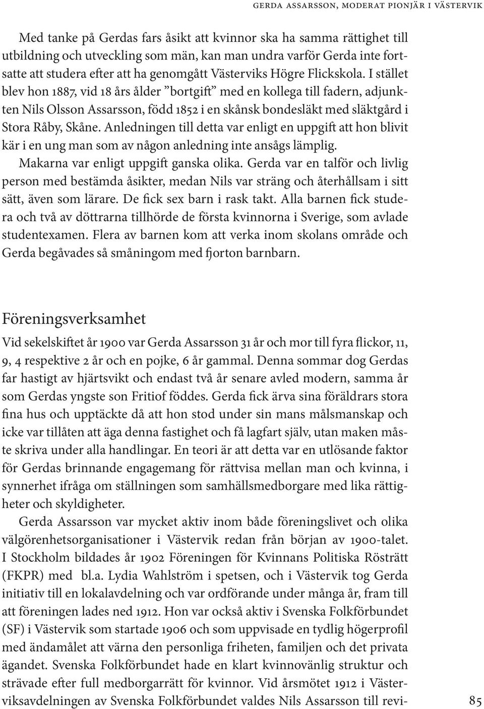 I stället blev hon 1887, vid 18 års ålder bort gift med en kollega till fadern, adjunkten Nils Olsson Assarsson, född 1852 i en skånsk bonde släkt med släktgård i Stora Råby, Skåne.