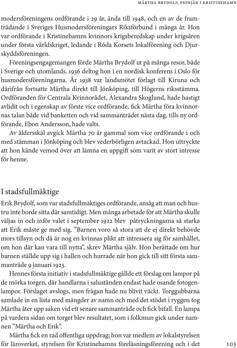 Föreningsengagemangen förde Märtha Brydolf ut på många resor, både i Sverige och utomlands. 1936 deltog hon i en nordisk konferens i Oslo för husmodersföreningarna.