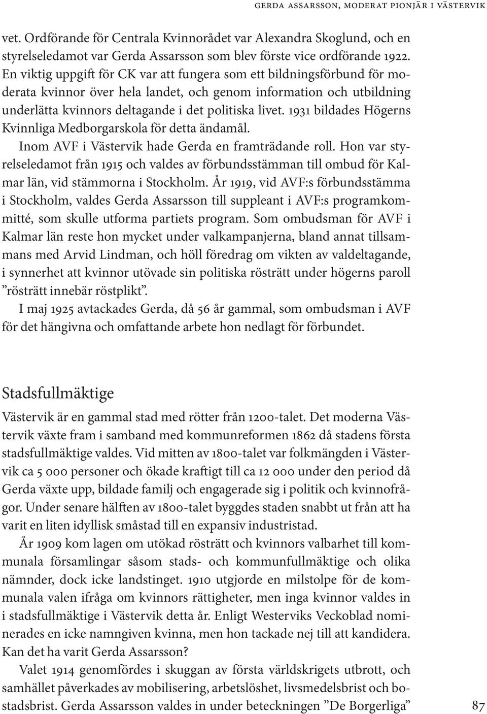 1931 bildades Högerns Kvinnliga Medborgarskola för detta ändamål. Inom AVF i Västervik hade Gerda en framträdande roll.