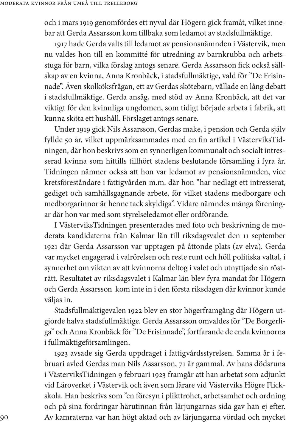 Gerda Assarsson fick också sällskap av en kvinna, Anna Kronbäck, i stadsfullmäktige, vald för De Frisinnade. Även skolköksfrågan, ett av Gerdas skötebarn, vållade en lång debatt i stadsfullmäktige.