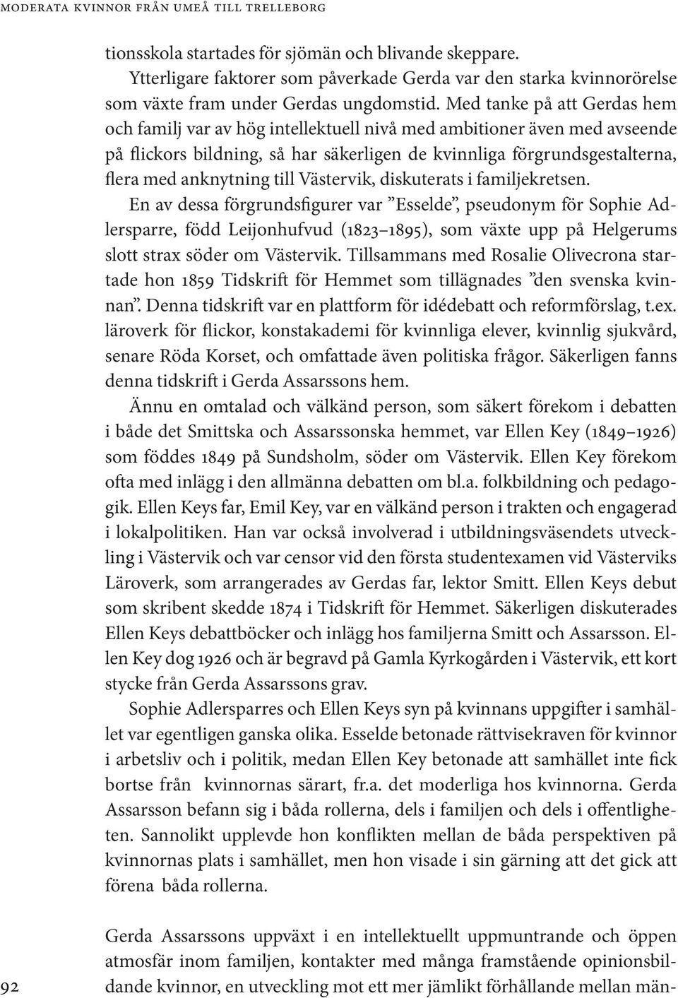 Med tanke på att Gerdas hem och familj var av hög intellektuell nivå med ambitioner även med avseende på flickors bildning, så har säkerligen de kvinnliga för grunds gestalterna, flera med anknytning