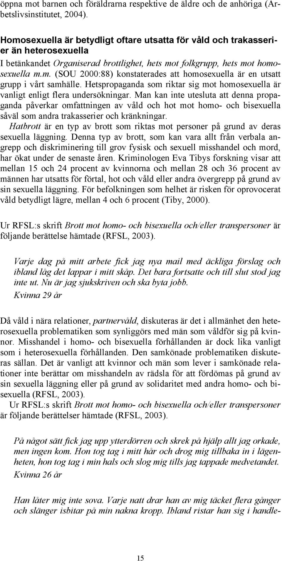 Hetspropaganda som riktar sig mot homosexuella är vanligt enligt flera undersökningar.