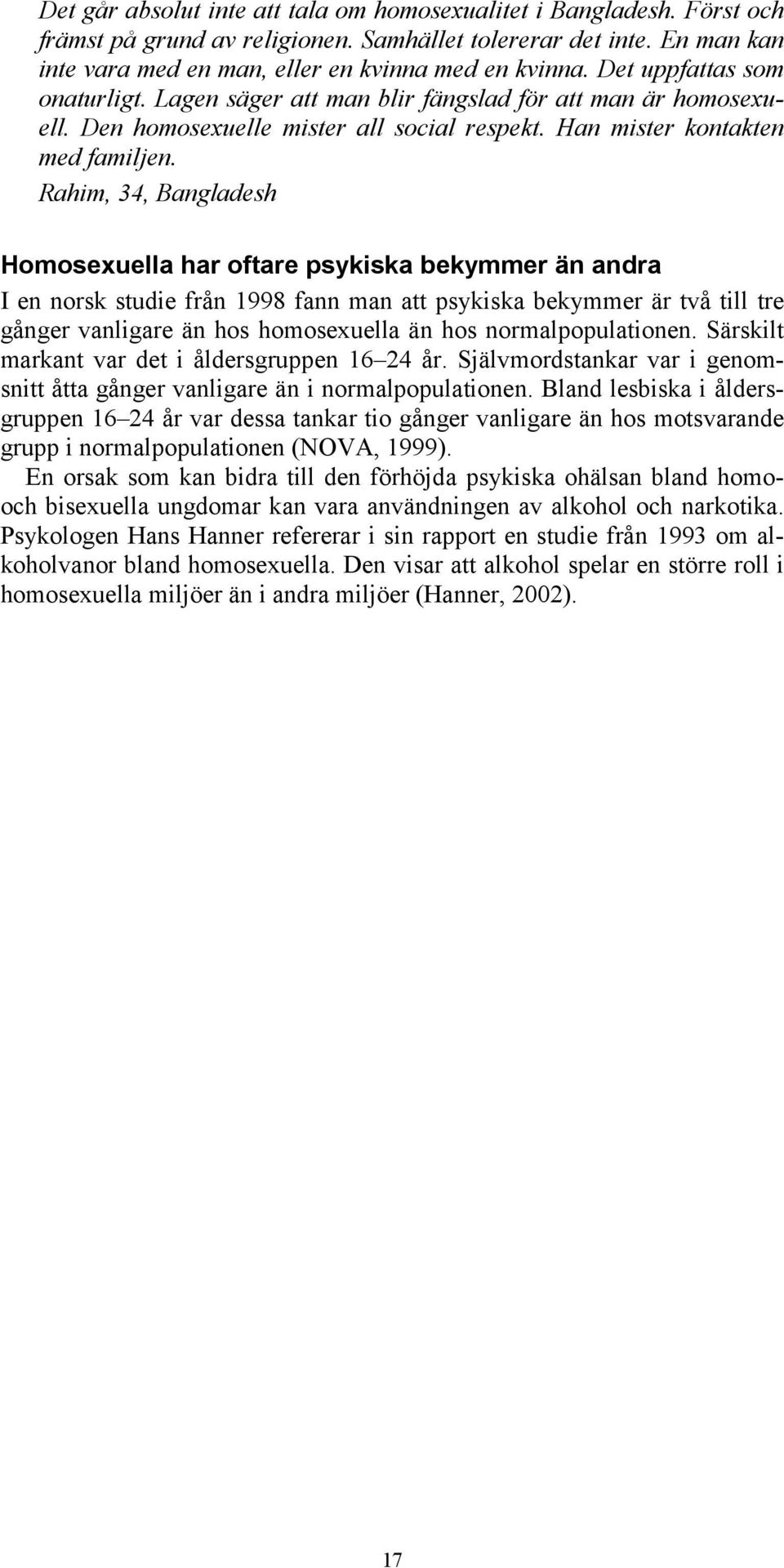 Rahim, 34, Bangladesh Homosexuella har oftare psykiska bekymmer än andra I en norsk studie från 1998 fann man att psykiska bekymmer är två till tre gånger vanligare än hos homosexuella än hos