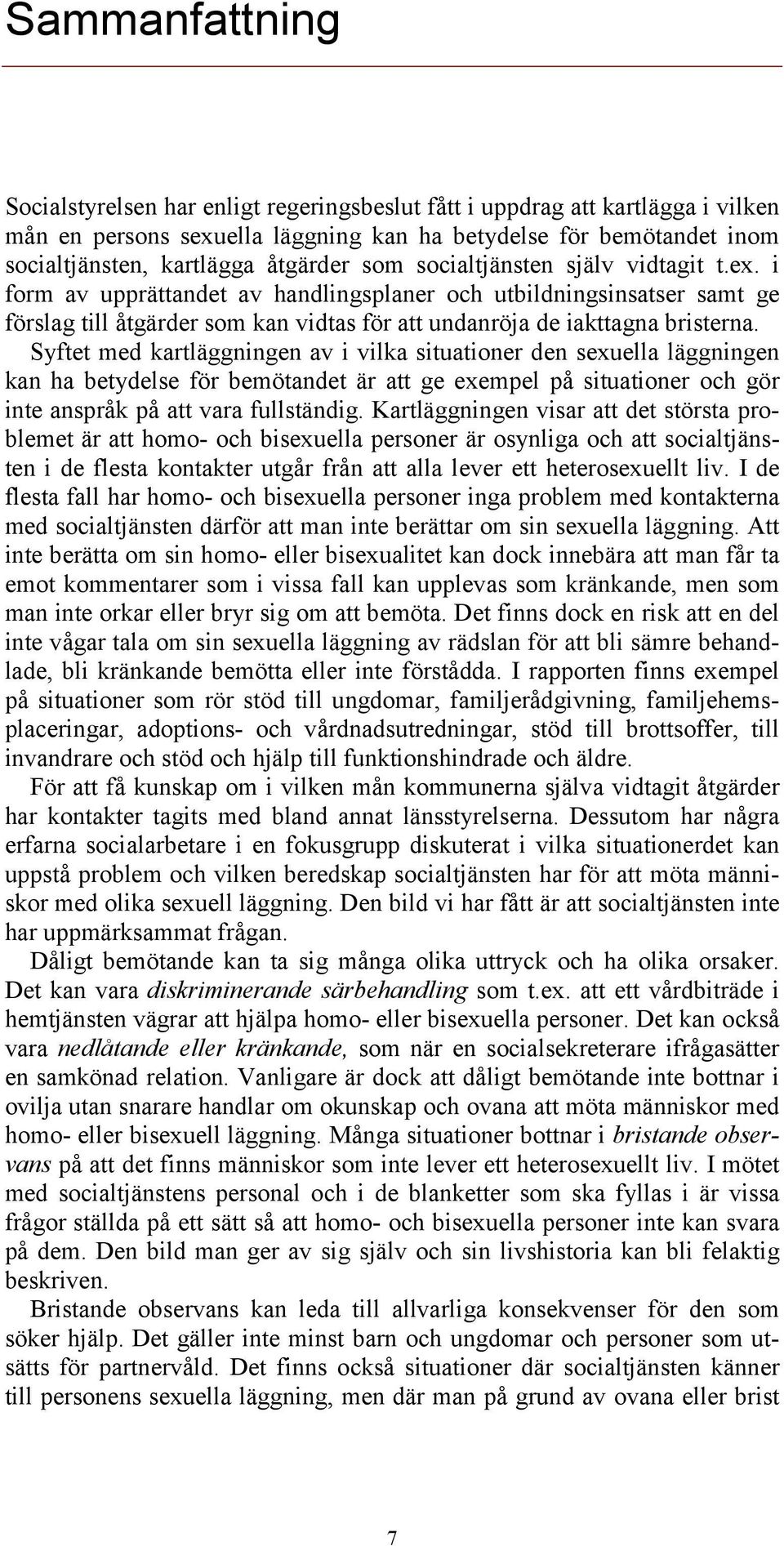 i form av upprättandet av handlingsplaner och utbildningsinsatser samt ge förslag till åtgärder som kan vidtas för att undanröja de iakttagna bristerna.