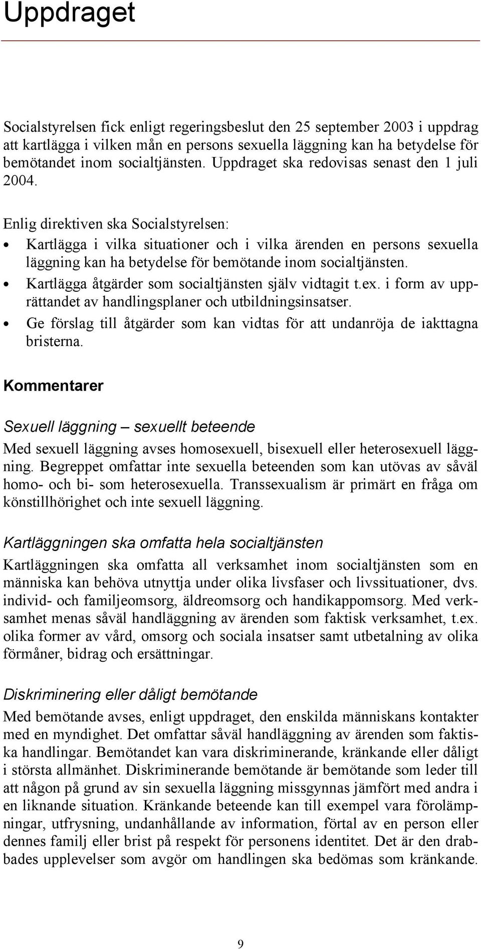 Enlig direktiven ska Socialstyrelsen: Kartlägga i vilka situationer och i vilka ärenden en persons sexuella läggning kan ha betydelse för bemötande inom socialtjänsten.