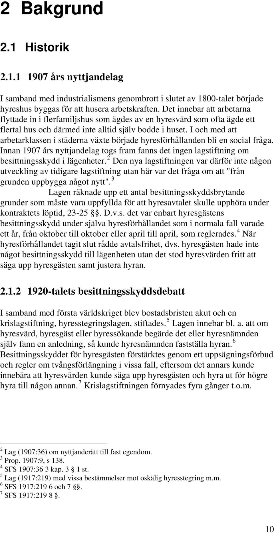 I och med att arbetarklassen i städerna växte började hyresförhållanden bli en social fråga. Innan 1907 års nyttjandelag togs fram fanns det ingen lagstiftning om besittningsskydd i lägenheter.