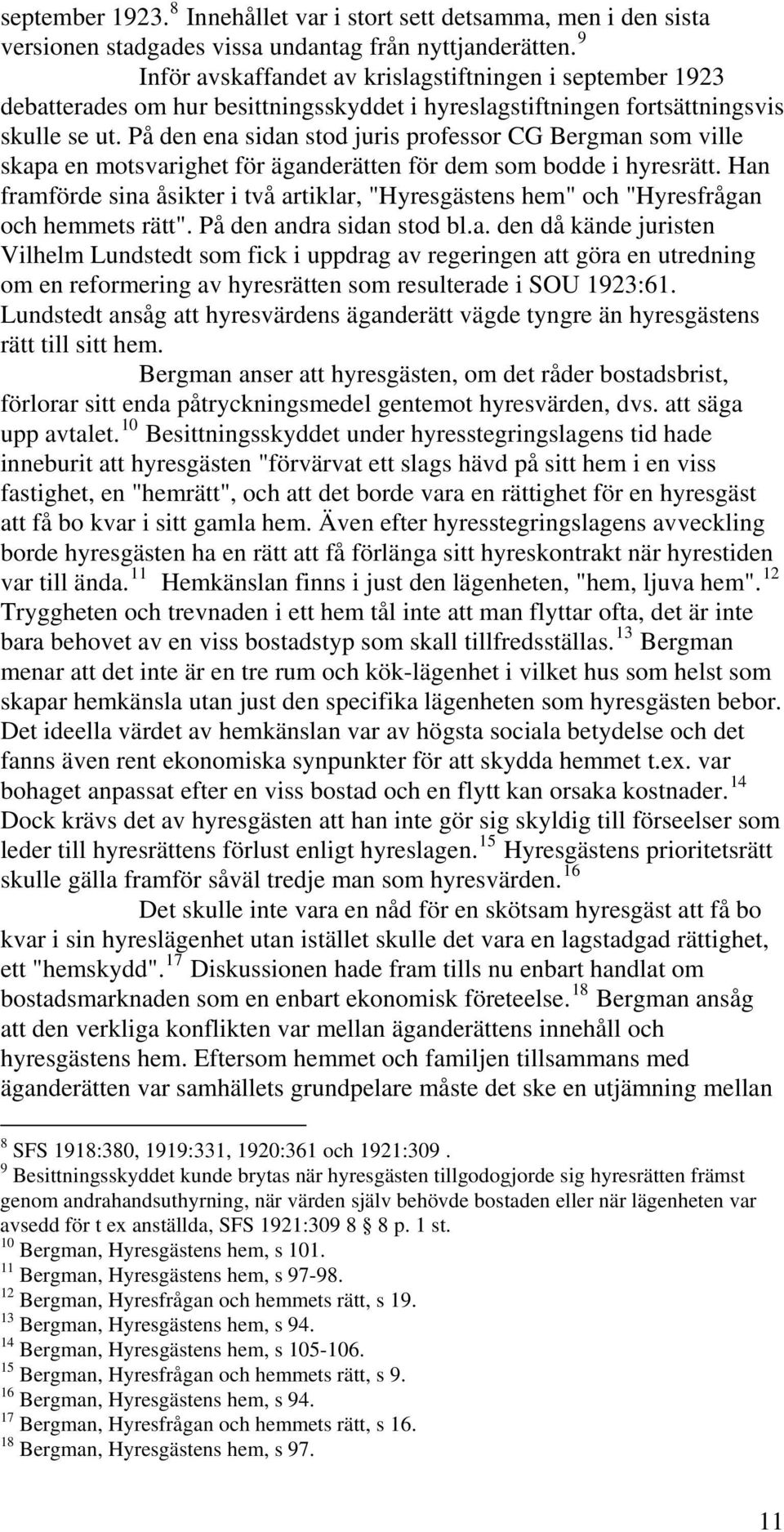 På den ena sidan stod juris professor CG Bergman som ville skapa en motsvarighet för äganderätten för dem som bodde i hyresrätt.