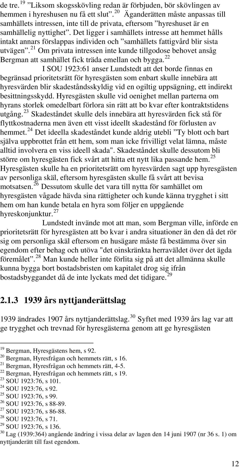 Det ligger i samhällets intresse att hemmet hålls intakt annars förslappas individen och samhällets fattigvård blir sista utvägen.