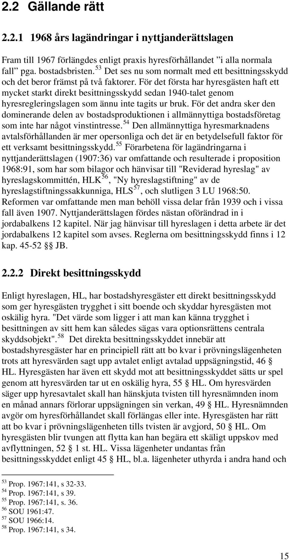 För det första har hyresgästen haft ett mycket starkt direkt besittningsskydd sedan 1940-talet genom hyresregleringslagen som ännu inte tagits ur bruk.