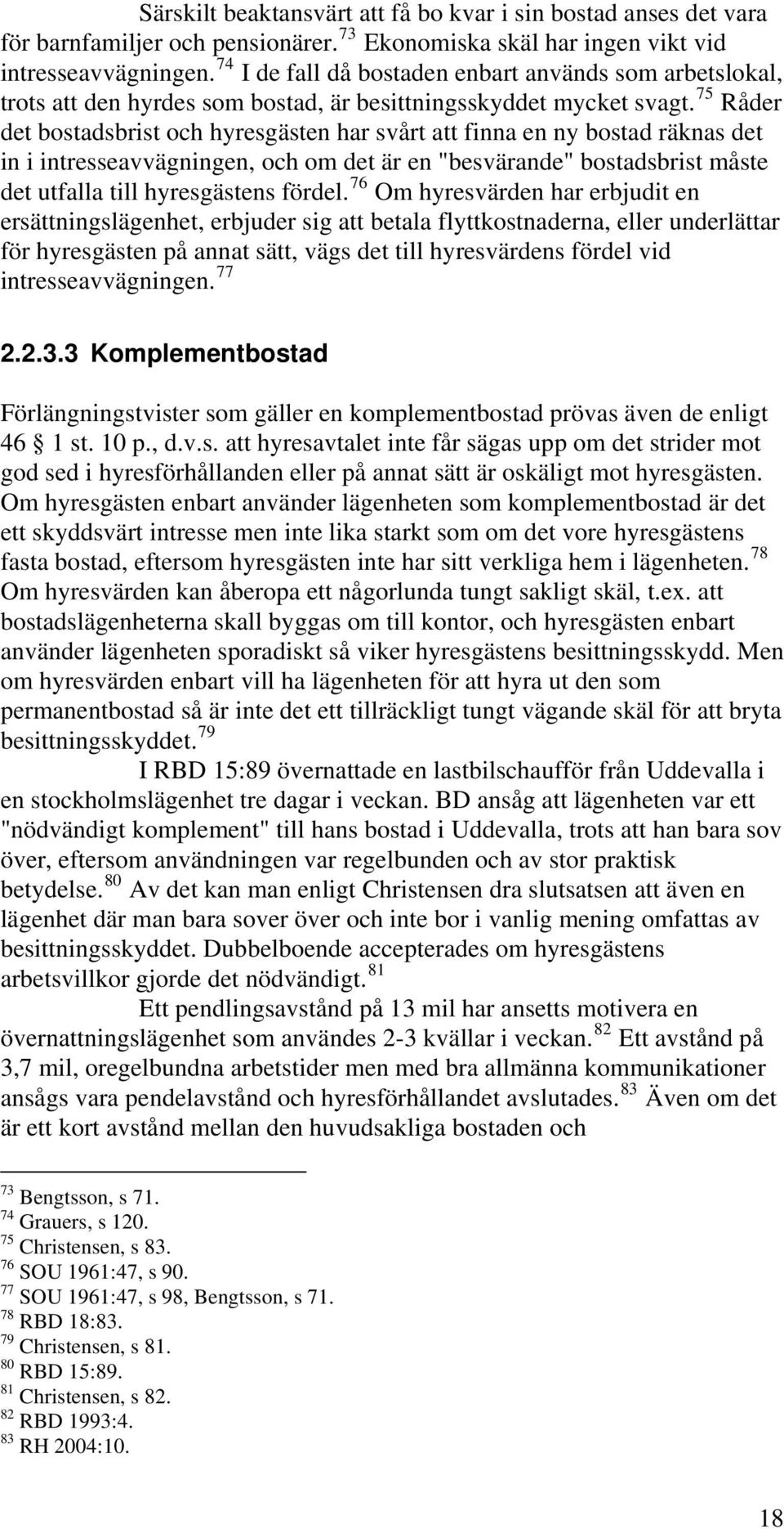 75 Råder det bostadsbrist och hyresgästen har svårt att finna en ny bostad räknas det in i intresseavvägningen, och om det är en "besvärande" bostadsbrist måste det utfalla till hyresgästens fördel.