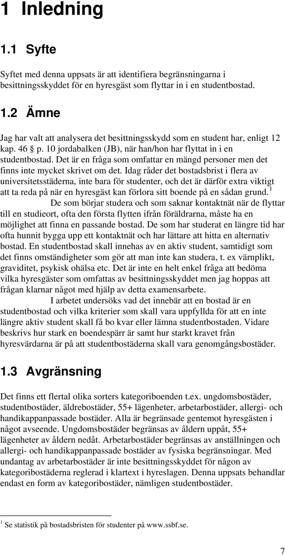 Idag råder det bostadsbrist i flera av universitetsstäderna, inte bara för studenter, och det är därför extra viktigt att ta reda på när en hyresgäst kan förlora sitt boende på en sådan grund.