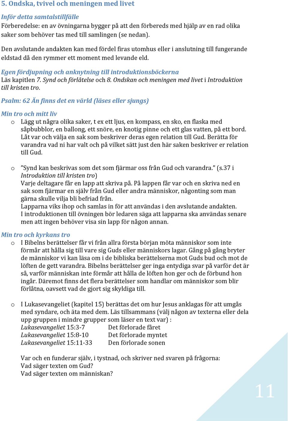 Egen fördjupning och anknytning till introduktionsböckerna Läs kapitlen 7. Synd och förlåtelse och 8. Ondskan och meningen med livet i Introduktion till kristen tro.