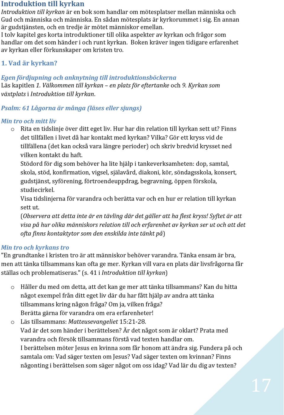 Boken kräver ingen tidigare erfarenhet av kyrkan eller förkunskaper om kristen tro. 1. Vad är kyrkan? Egen fördjupning och anknytning till introduktionsböckerna Läs kapitlen 1.