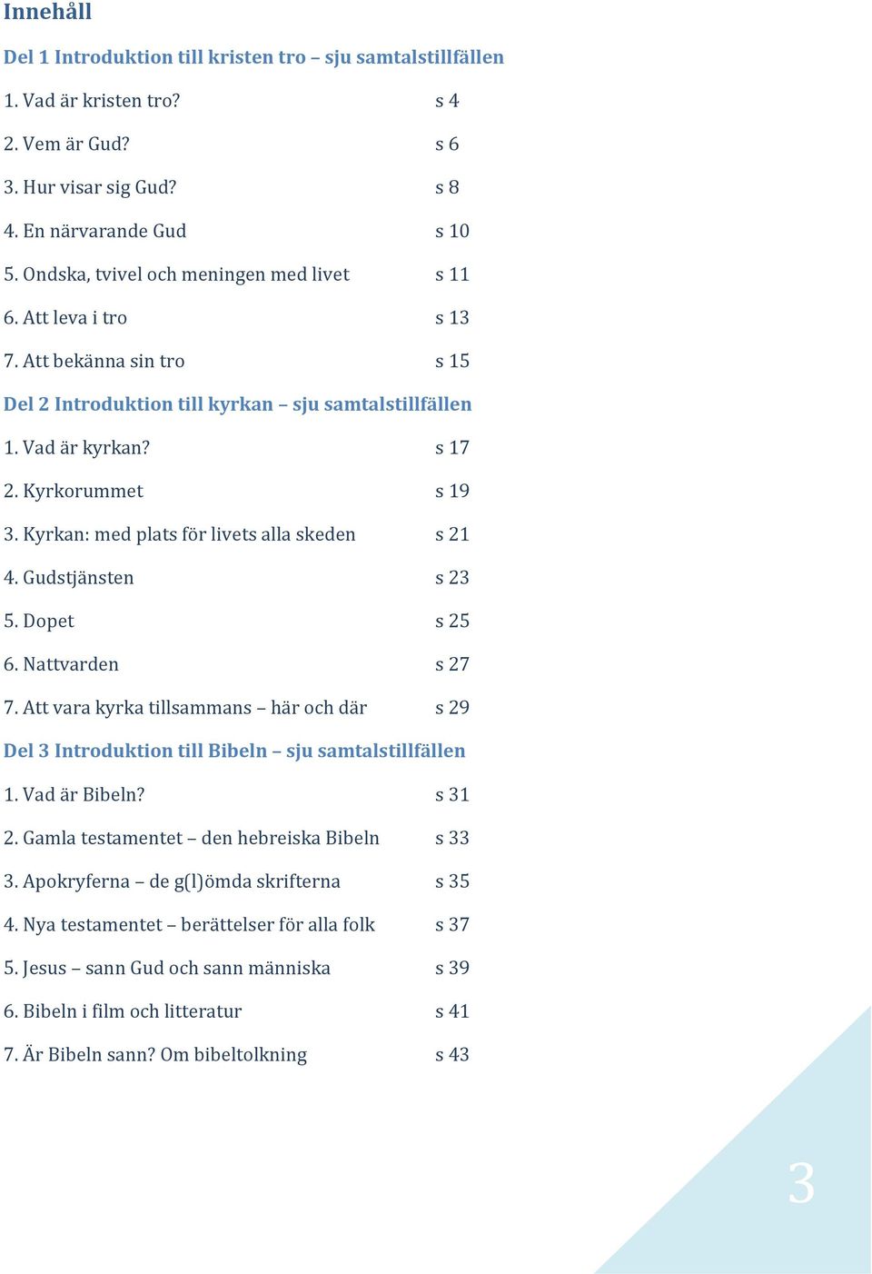 Kyrkan: med plats för livets alla skeden s 21 4. Gudstjänsten s 23 5. Dopet s 25 6. Nattvarden s 27 7.
