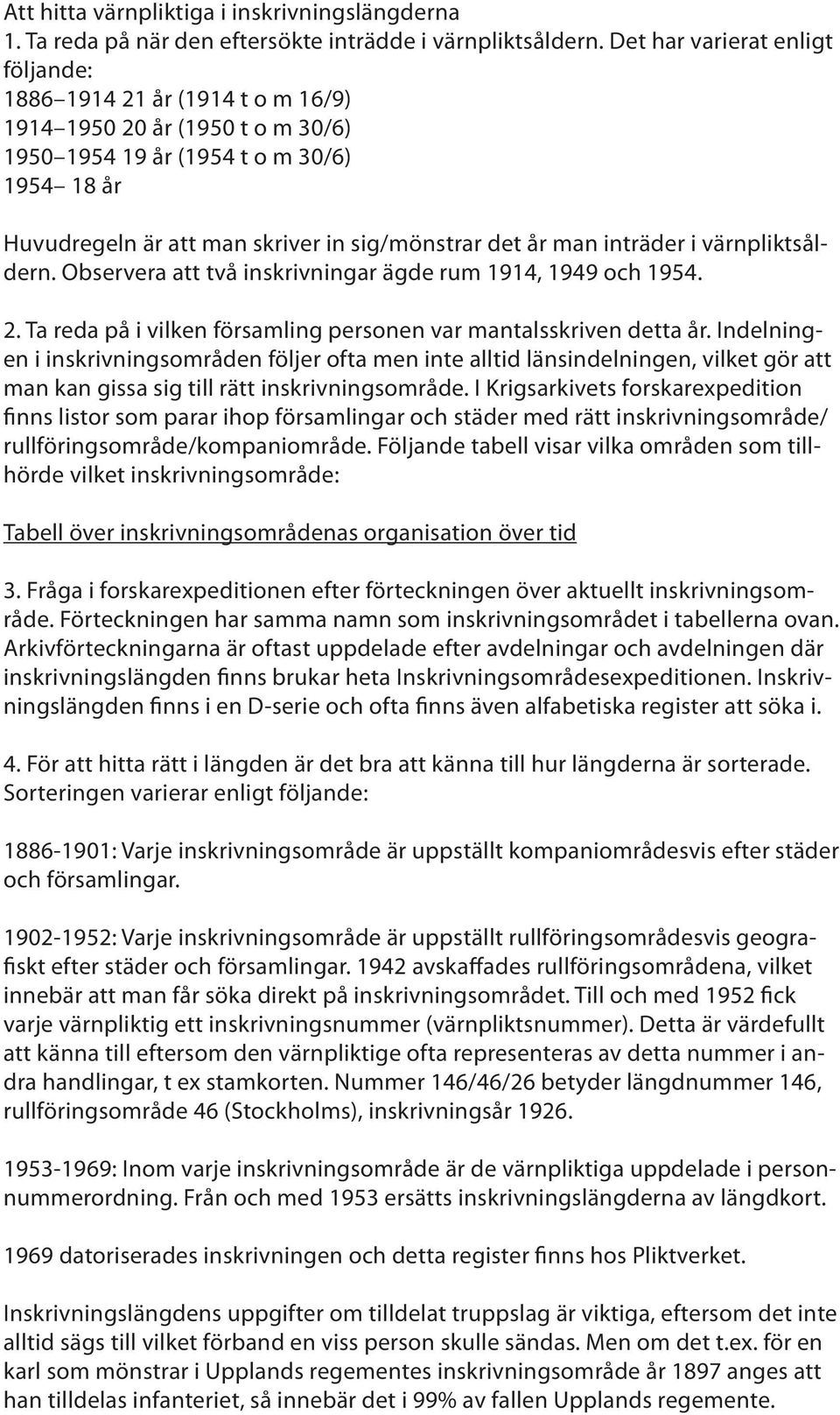 år man inträder i värnpliktsåldern. Observera att två inskrivningar ägde rum 1914, 1949 och 1954. 2. Ta reda på i vilken församling personen var mantalsskriven detta år.