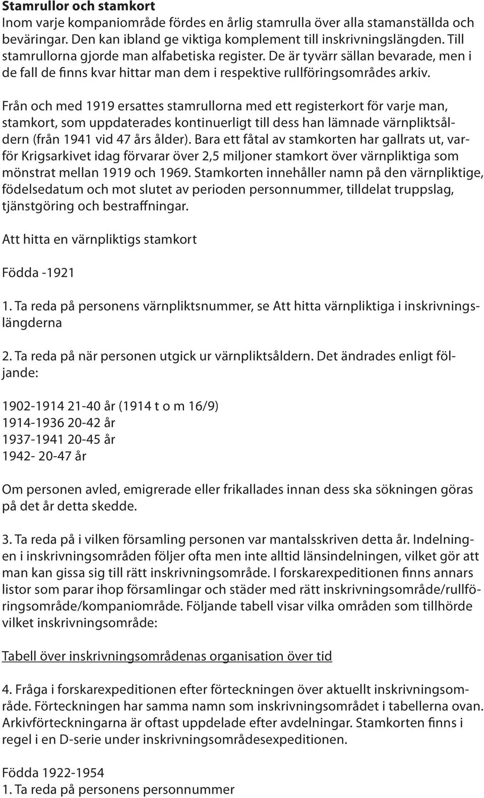 Från och med 1919 ersattes stamrullorna med ett registerkort för varje man, stamkort, som uppdaterades kontinuerligt till dess han lämnade värnpliktsåldern (från 1941 vid 47 års ålder).