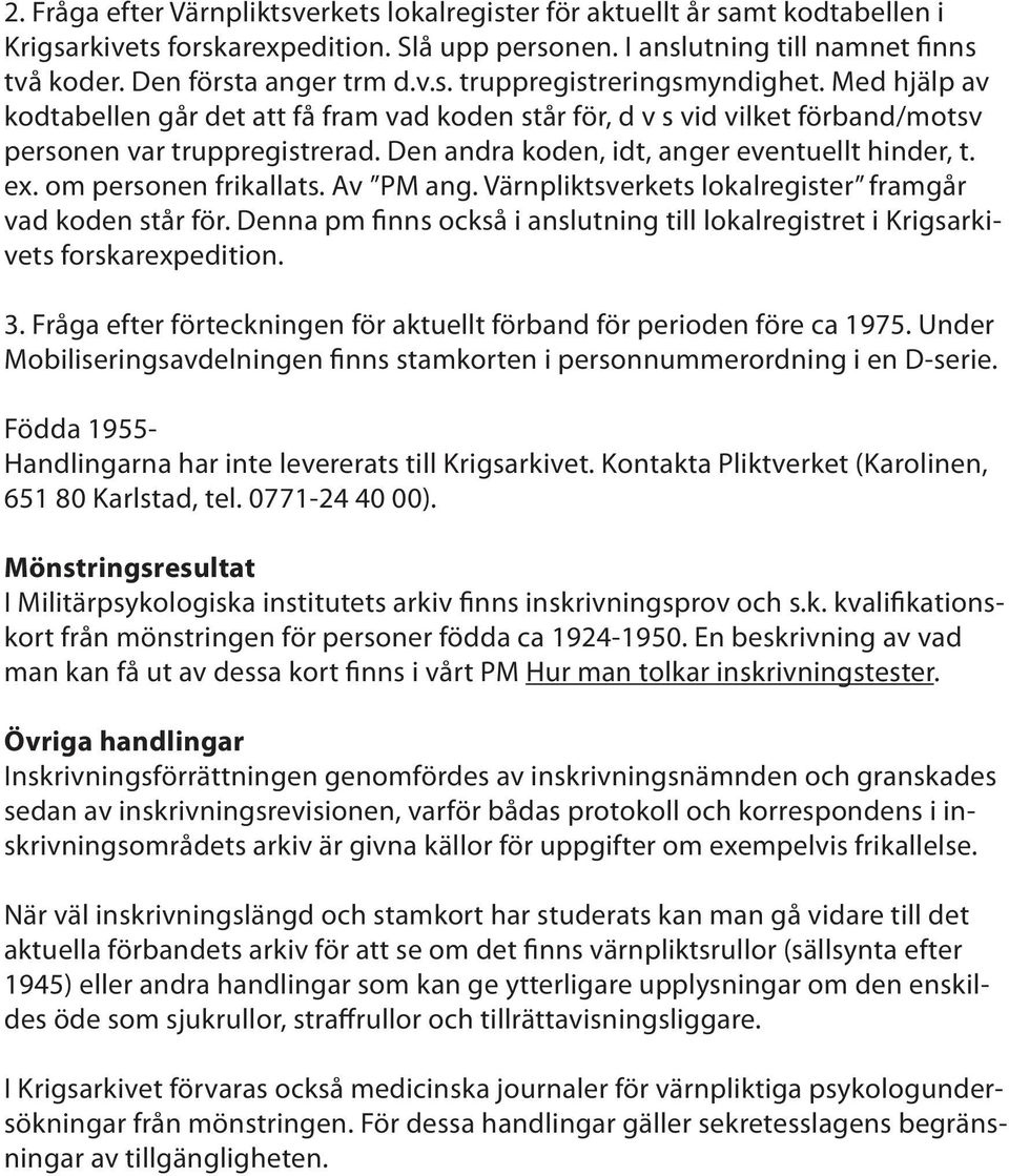 om personen frikallats. Av PM ang. Värnpliktsverkets lokalregister framgår vad koden står för. Denna pm finns också i anslutning till lokalregistret i Krigsarkivets forskarexpedition. 3.