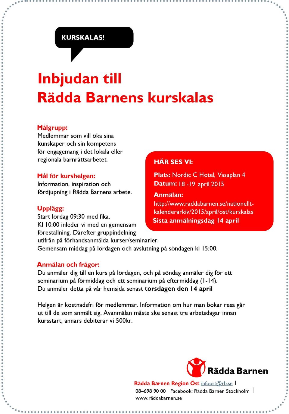 se/nationelltkalenderarkiv/2015/april/ost/kurskalas Sista anmälningsdag 14 april Upplägg: Start lördag 09:30 med fika. Kl 10:00 inleder vi med en gemensam föreställning.