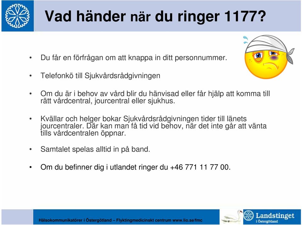 vårdcentral, jourcentral eller sjukhus. Kvällar och helger bokar Sjukvårdsrådgivningen tider till länets jourcentraler.