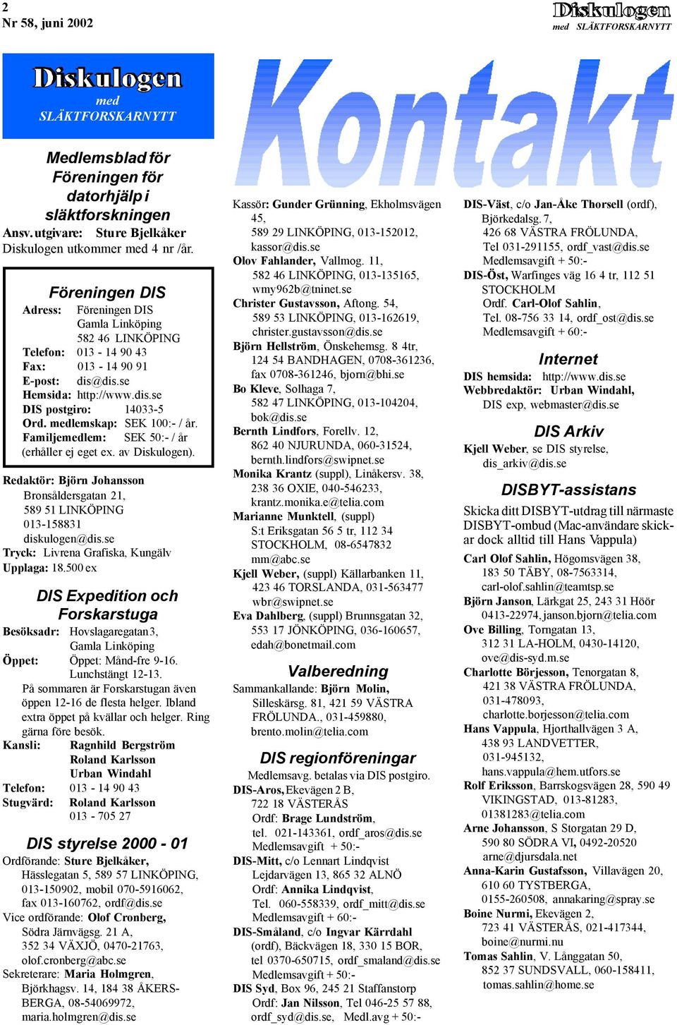 medlemskap: SEK 100:- / år. Familjemedlem: SEK 50:- / år (erhåller ej eget ex. av Diskulogen). Redaktör: Björn Johansson Bronsåldersgatan 21, 589 51 LINKÖPING 013-158831 diskulogen@dis.