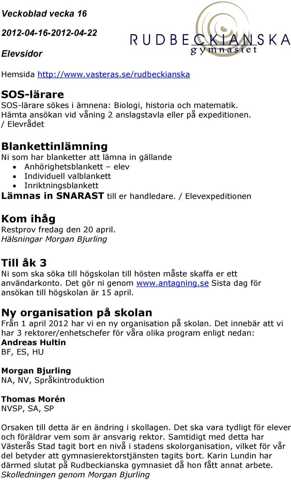 / Elevexpeditionen Kom ihåg Restprov fredag den 20 april. Hälsningar Morgan Bjurling Till åk 3 Ni som ska söka till högskolan till hösten måste skaffa er ett användarkonto. Det gör ni genom www.