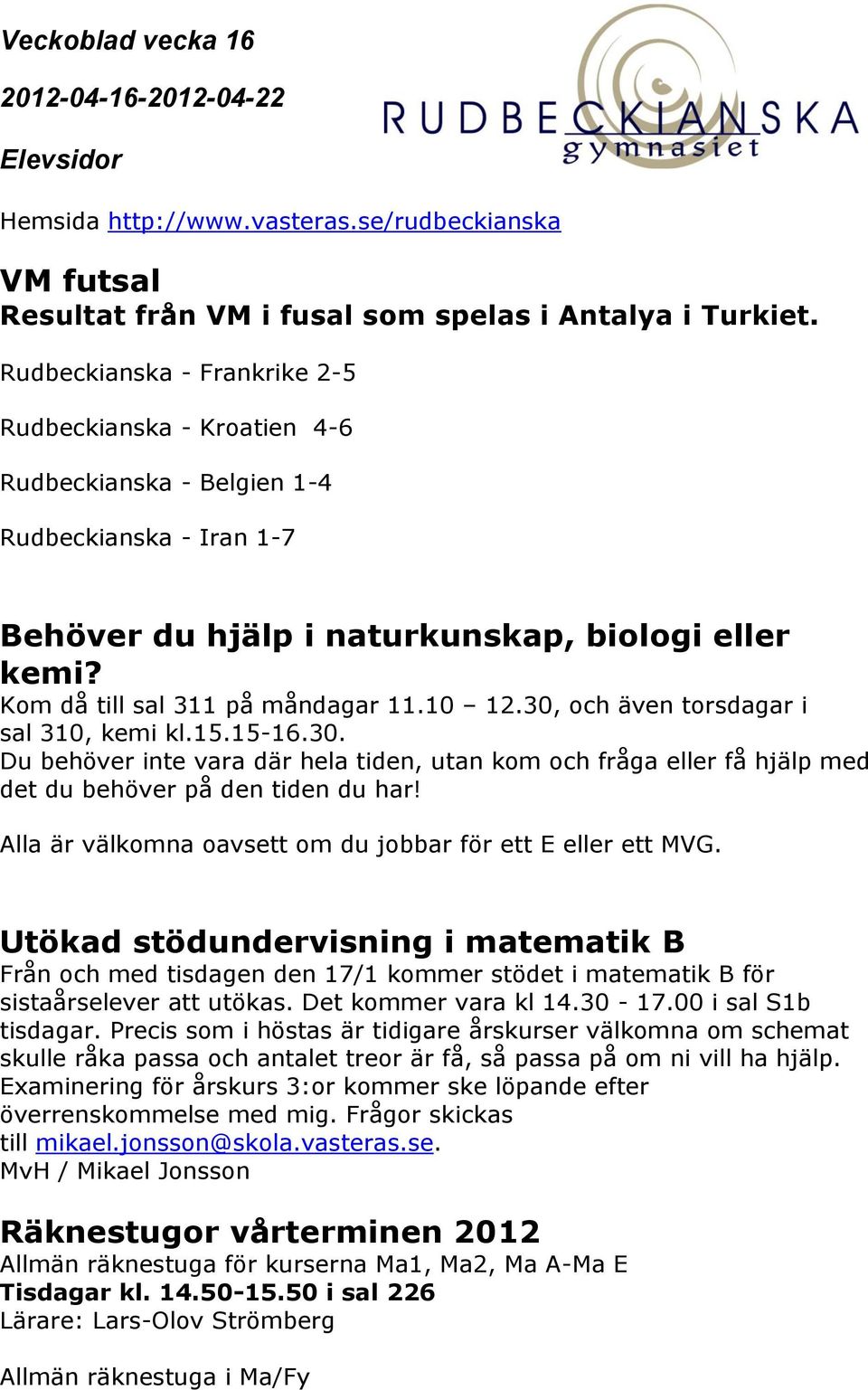 10 12.30, och även torsdagar i sal 310, kemi kl.15.15-16.30. Du behöver inte vara där hela tiden, utan kom och fråga eller få hjälp med det du behöver på den tiden du har!