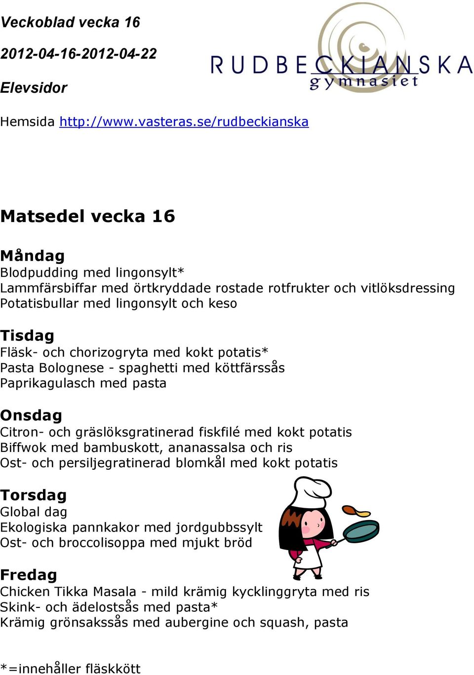 med bambuskott, ananassalsa och ris Ost- och persiljegratinerad blomkål med kokt potatis Torsdag Global dag Ekologiska pannkakor med jordgubbssylt Ost- och broccolisoppa med