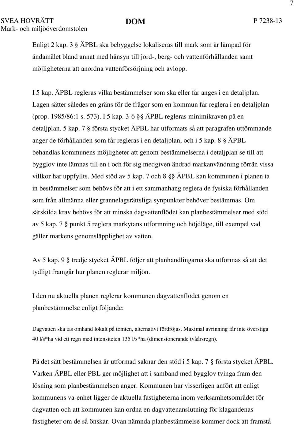 I 5 kap. ÄPBL regleras vilka bestämmelser som ska eller får anges i en detaljplan. Lagen sätter således en gräns för de frågor som en kommun får reglera i en detaljplan (prop. 1985/86:1 s. 573).