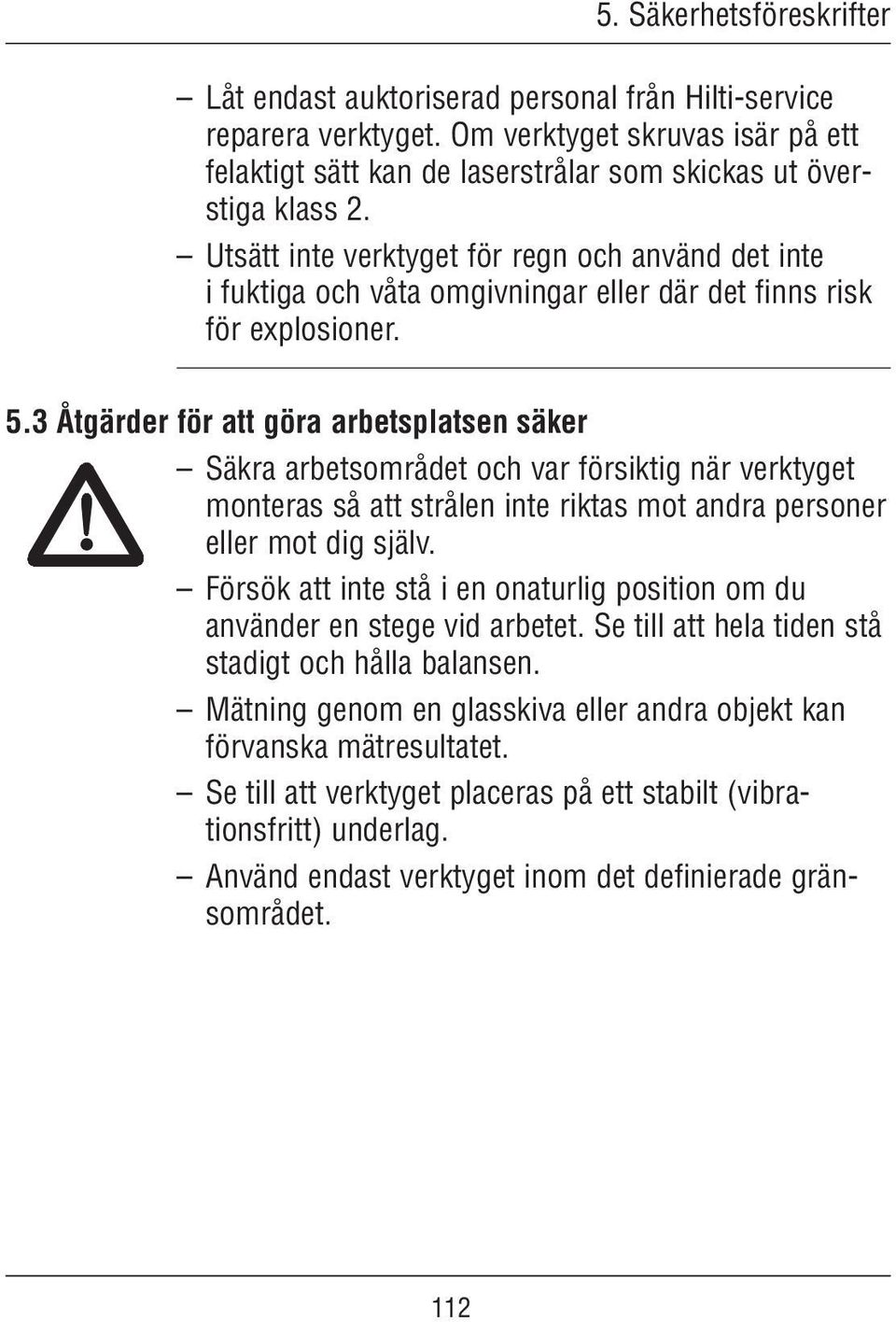 3 Åtgärder för att göra arbetsplatsen säker Säkra arbetsområdet och var försiktig när verktyget monteras så att strålen inte riktas mot andra personer eller mot dig själv.