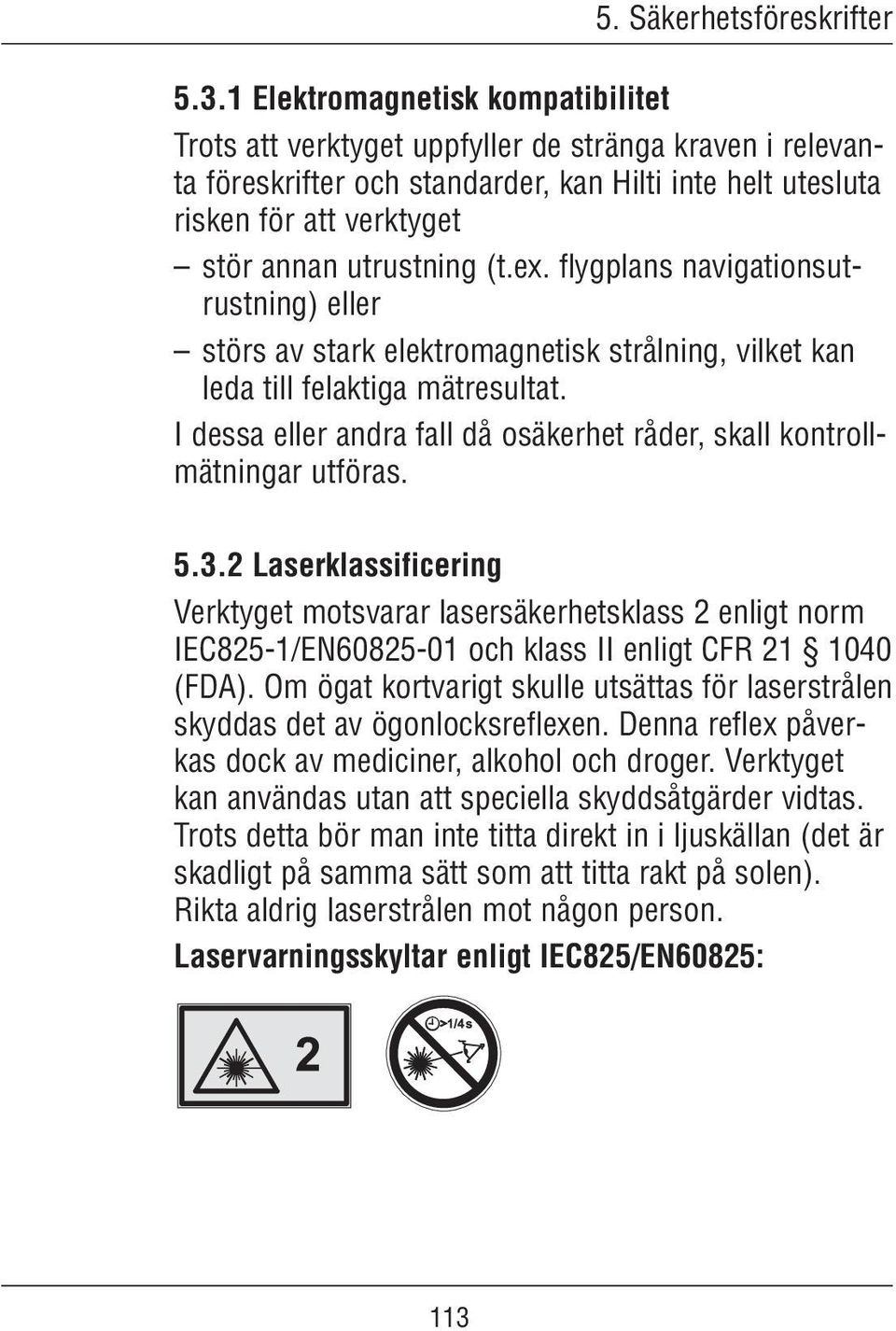 (t.ex. flygplans navigationsutrustning) eller störs av stark elektromagnetisk strålning, vilket kan leda till felaktiga mätresultat.