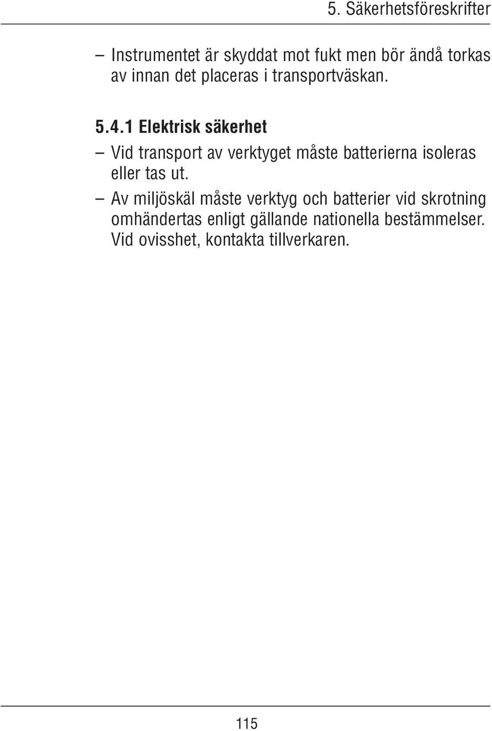 1 Elektrisk säkerhet Vid transport av verktyget måste batterierna isoleras eller tas ut.