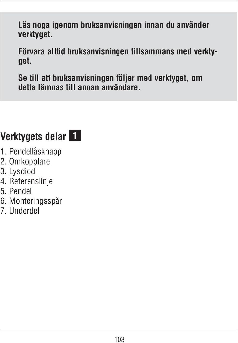 Se till att bruksanvisningen följer med verktyget, om detta lämnas till annan