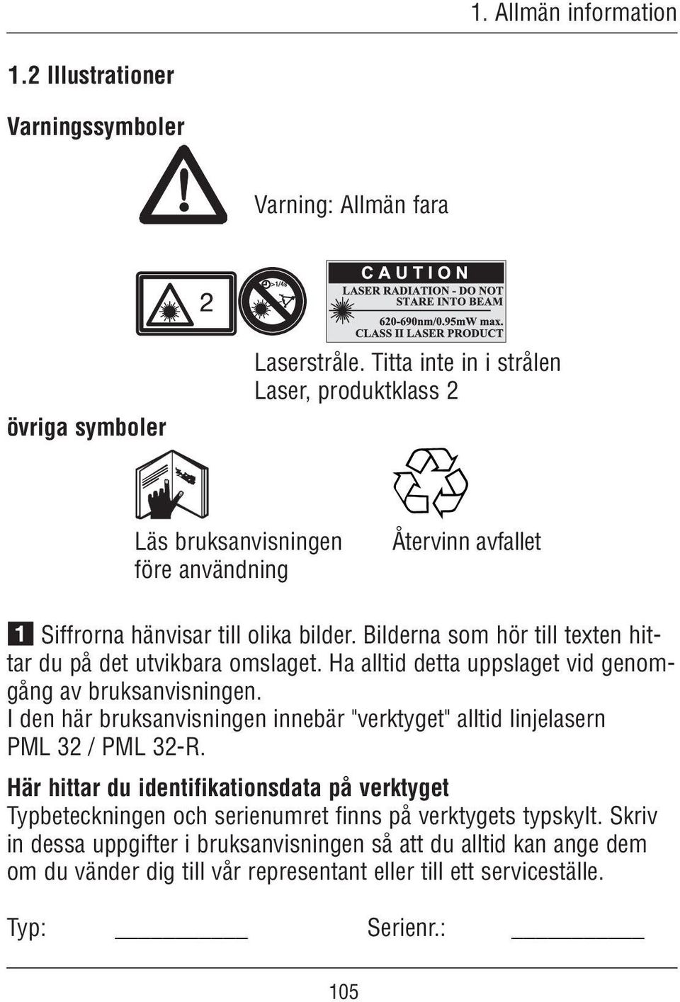 Bilderna som hör till texten hittar du på det utvikbara omslaget. Ha alltid detta uppslaget vid genomgång av bruksanvisningen.