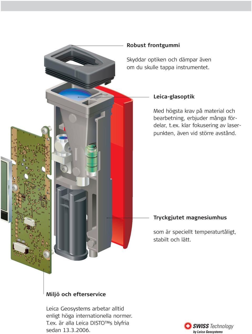 klar fokusering av laserpunkten, även vid större avstånd. Tryckgjutet magnesiumhus som är speciellt temperaturtåligt, stabilt och lätt.