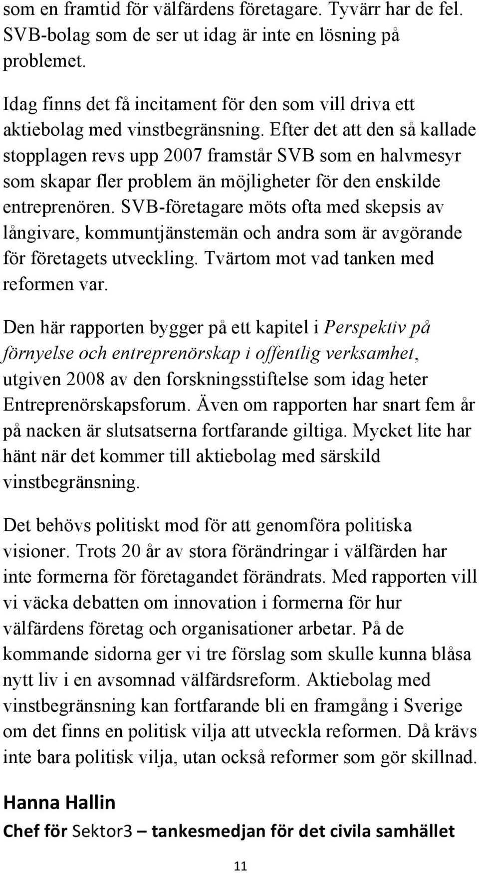 Efter det att den så kallade stopplagen revs upp 2007 framstår SVB som en halvmesyr som skapar fler problem än möjligheter för den enskilde entreprenören.