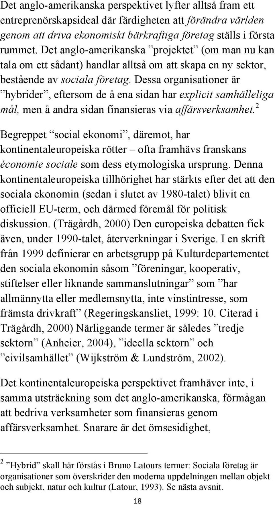 Dessa organisationer är hybrider, eftersom de å ena sidan har explicit samhälleliga mål, men å andra sidan finansieras via affärsverksamhet.