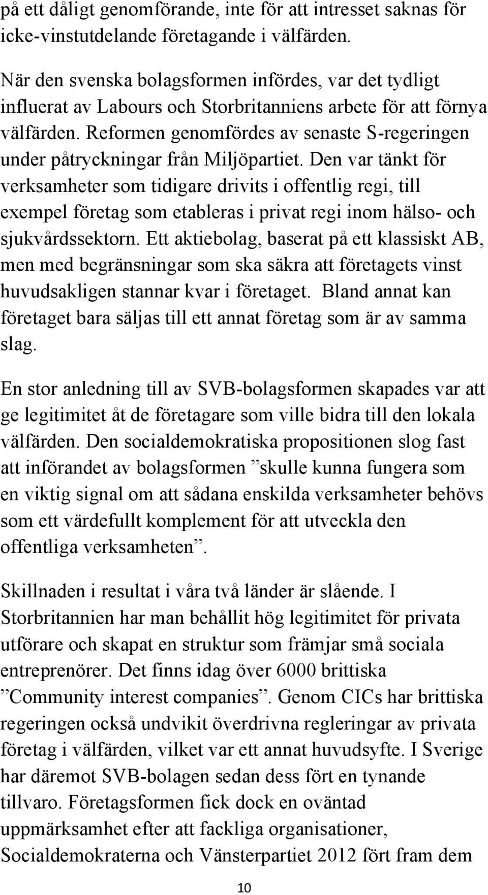 Reformen genomfördes av senaste S-regeringen under påtryckningar från Miljöpartiet.