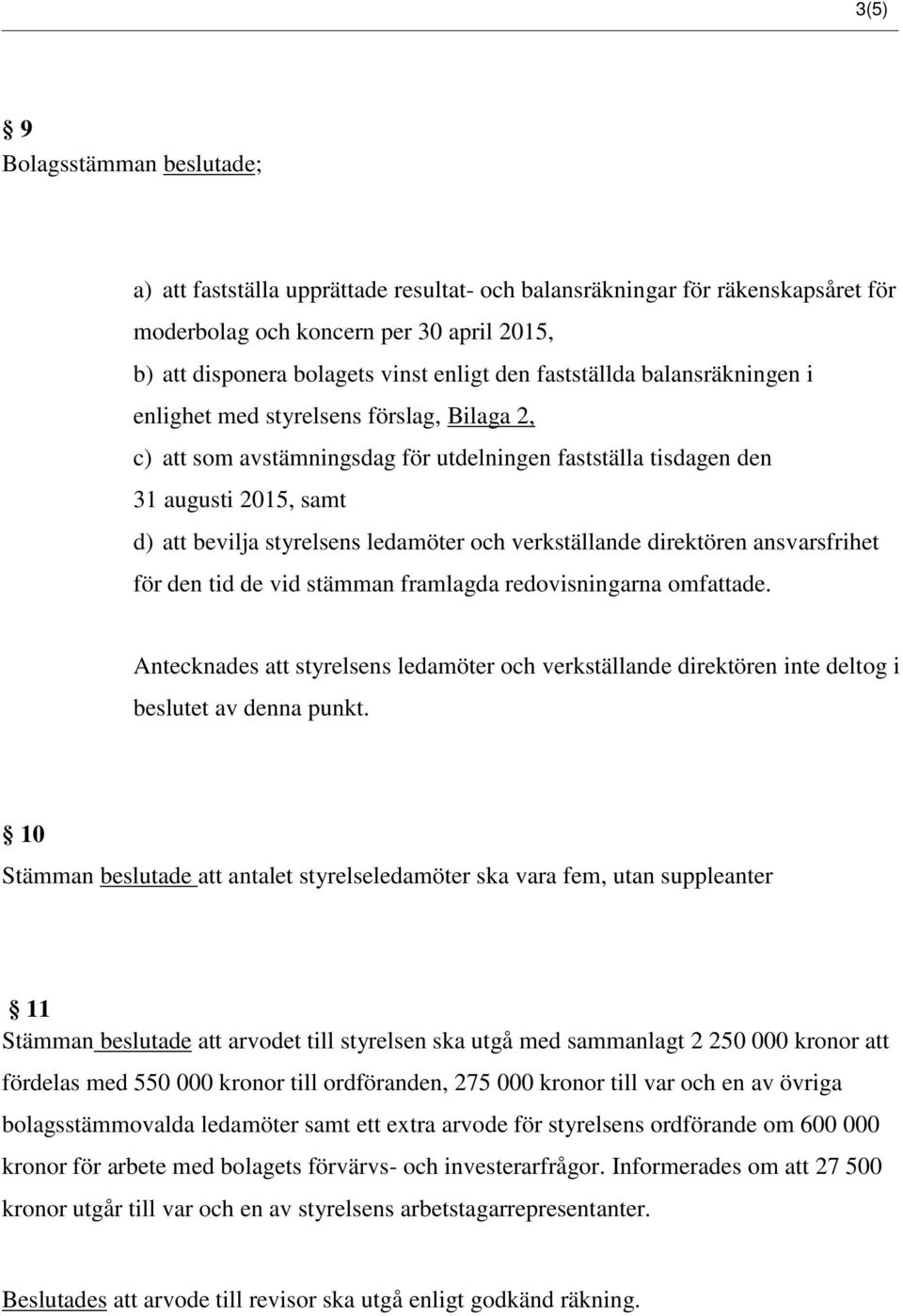 och verkställande direktören ansvarsfrihet för den tid de vid stämman framlagda redovisningarna omfattade.