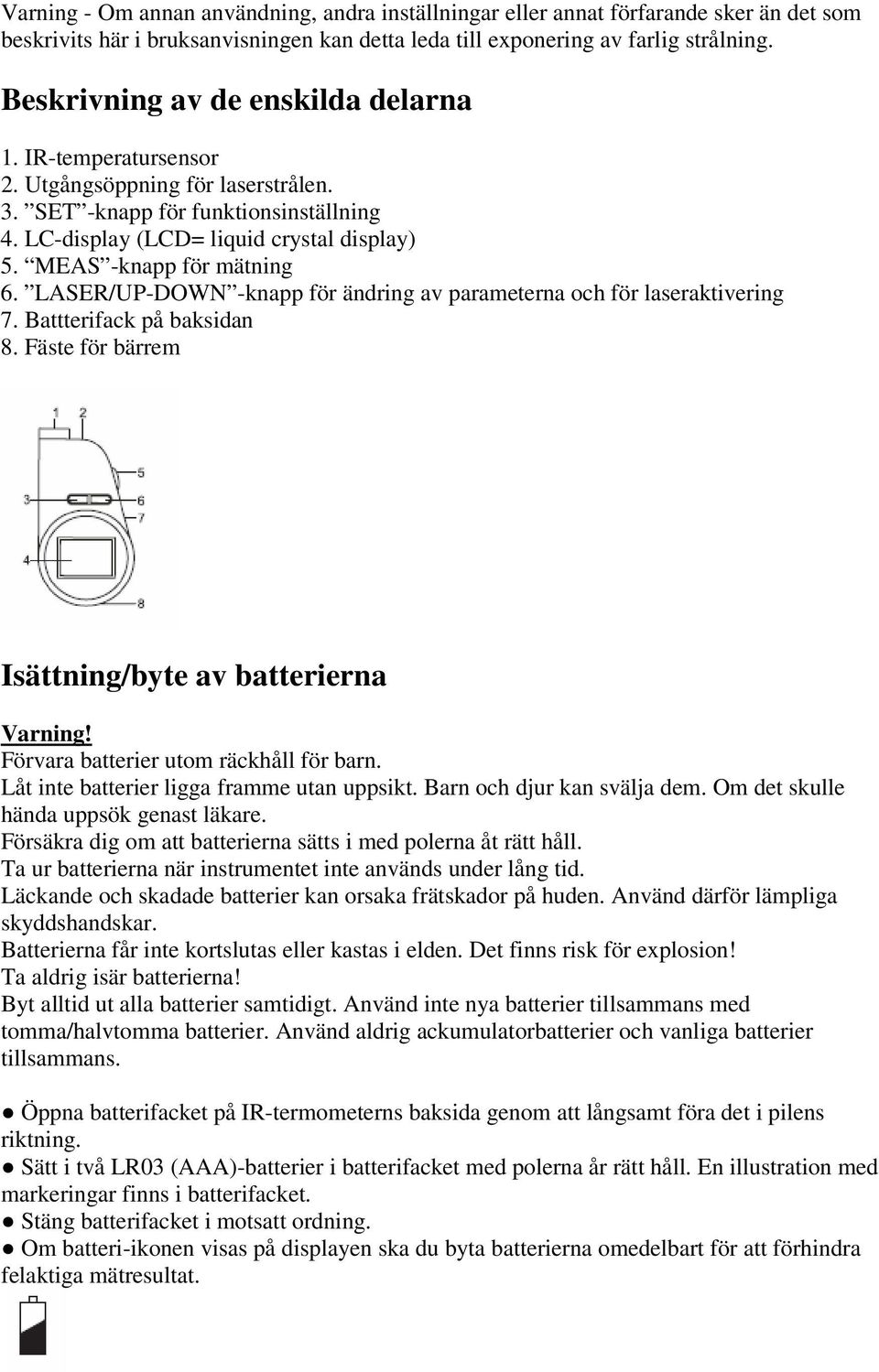 MEAS -knapp för mätning 6. LASER/UP-DOWN -knapp för ändring av parameterna och för laseraktivering 7. Battterifack på baksidan 8. Fäste för bärrem Isättning/byte av batterierna Varning!