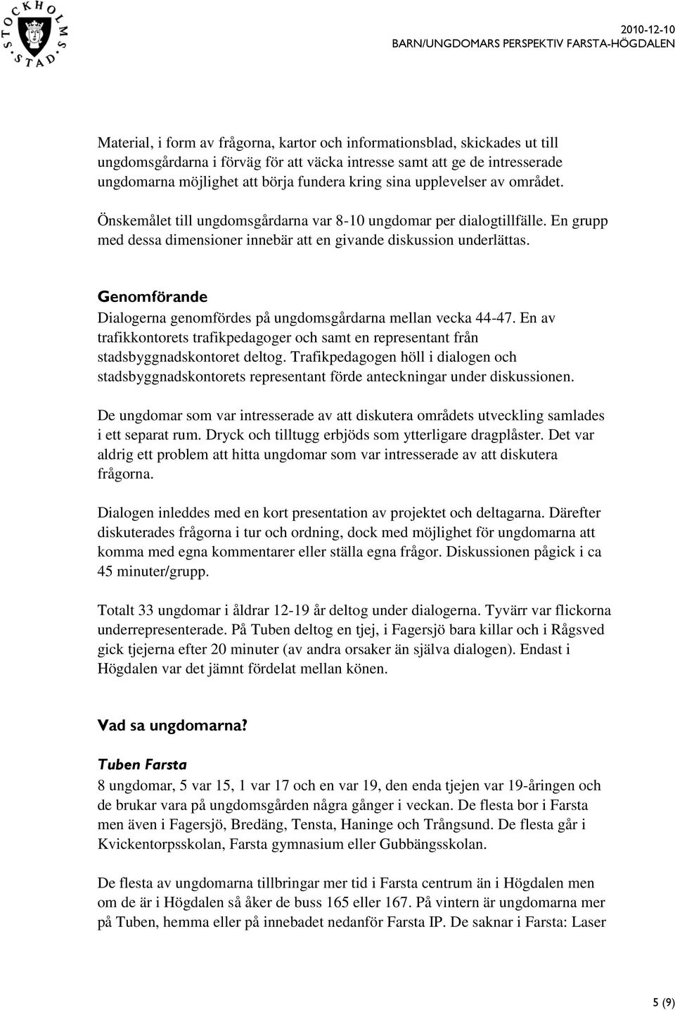 Genomförande Dialogerna genomfördes på ungdomsgårdarna mellan vecka 44-47. En av trafikkontorets trafikpedagoger och samt en representant från stadsbyggnadskontoret deltog.