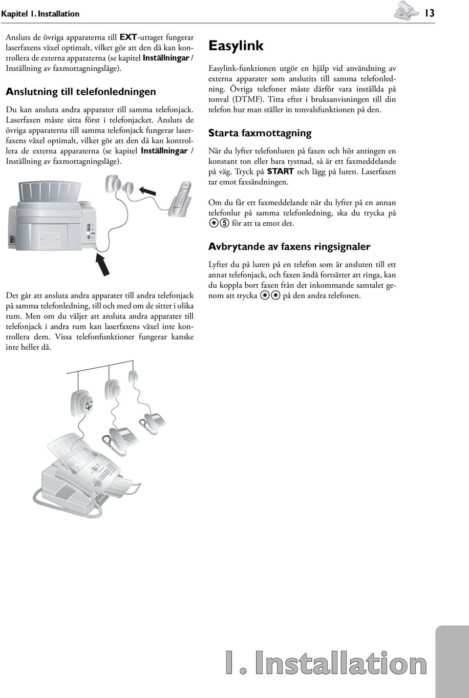 Inställning av faxmottagningsläge). Anslutning till telefonledningen Du kan ansluta andra apparater till samma telefonjack. Laserfaxen måste sitta först i telefonjacket.