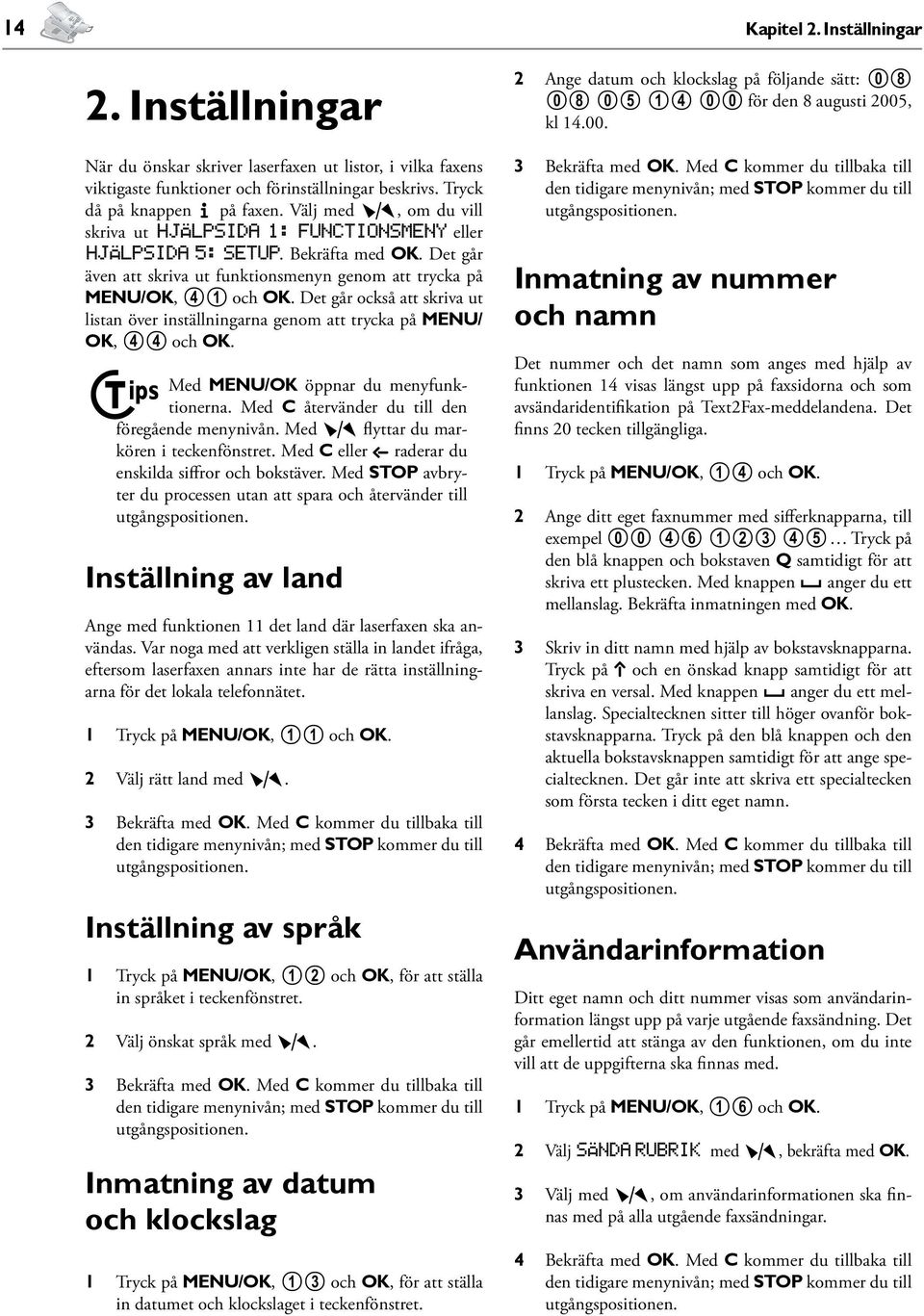 Det går också att skriva ut listan över inställningarna genom att trycka på MENU/ OK, 44 och OK. Med MENU/OK öppnar du menyfunktionerna. Med C återvänder du till den föregående menynivån.