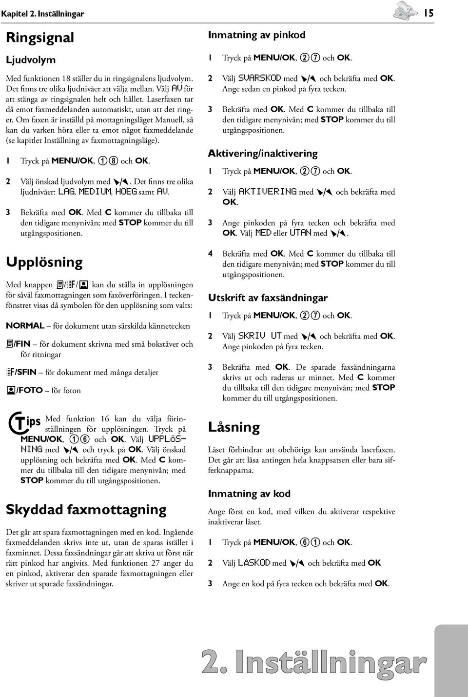 Om faxen är inställd på mottagningsläget Manuell, så kan du varken höra eller ta emot något faxmeddelande (se kapitlet Inställning av faxmottagningsläge). 1 Tryck på MENU/OK, 18 och OK.