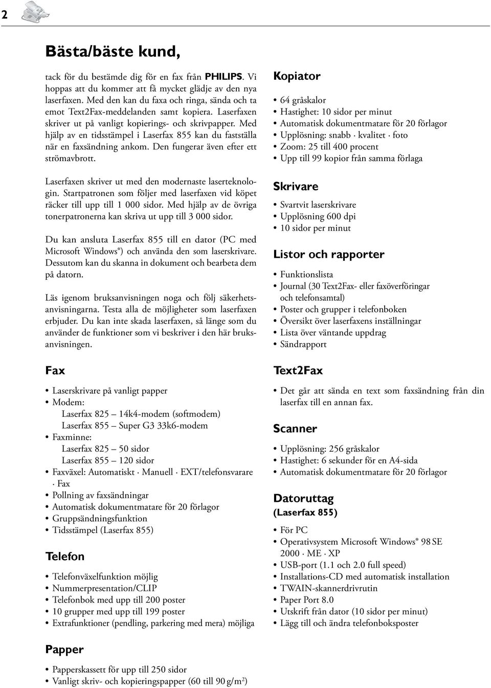 Med hjälp av en tidsstämpel i Laserfax 855 kan du fastställa när en faxsändning ankom. Den fungerar även efter ett strömavbrott. Laserfaxen skriver ut med den modernaste laserteknologin.